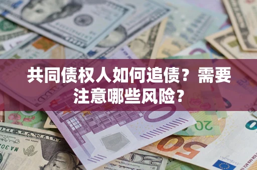 北京共同债权人如何追债？需要注意哪些风险？