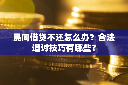 北京民间借贷不还怎么办？合法追讨技巧有哪些？