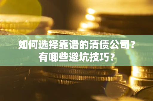 北京如何选择靠谱的清债公司？有哪些避坑技巧？