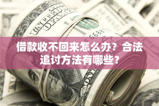 北京借款收不回来怎么办？合法追讨方法有哪些？