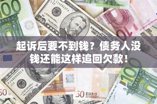 北京起诉后要不到钱？债务人没钱还能这样追回欠款！