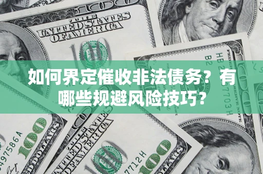 北京如何界定催收非法债务？有哪些规避风险技巧？