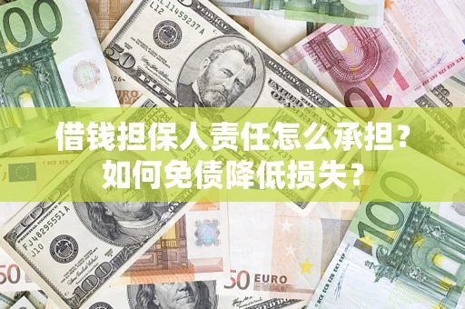 北京借钱担保人责任怎么承担？如何免债降低损失？