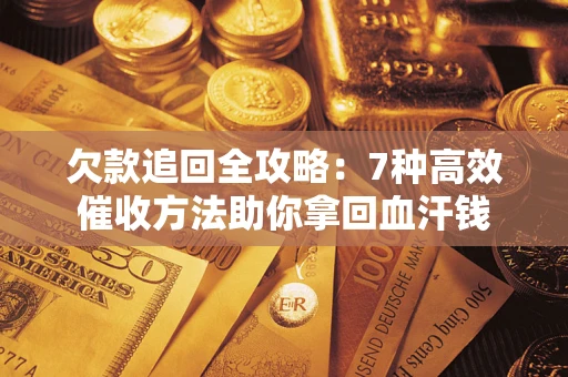 北京欠款追回全攻略：7种高效催收方法助你拿回血汗钱