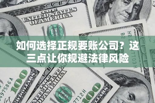 北京如何选择正规要账公司？这三点让你规避法律风险