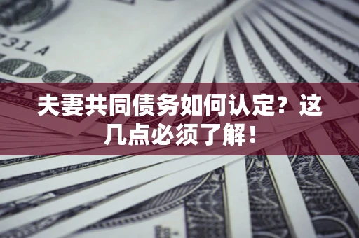 北京夫妻共同债务如何认定？这几点必须了解！