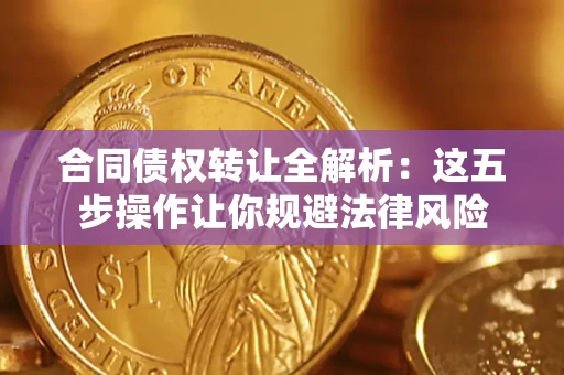 北京合同债权转让全解析：这五步操作让你规避法律风险