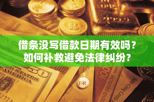 北京借条没写借款日期有效吗？如何补救避免法律纠纷？