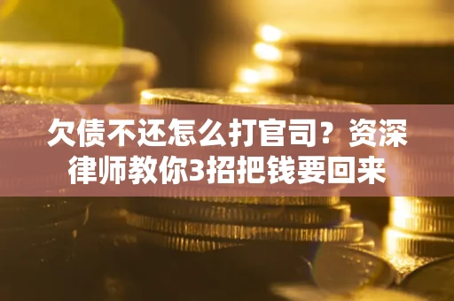 北京欠债不还怎么打官司？资深律师教你3招把钱要回来