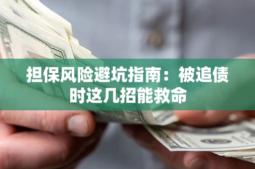 北京担保风险避坑指南：被追债时这几招能救命