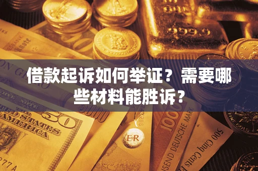 北京借款起诉如何举证？需要哪些材料能胜诉？