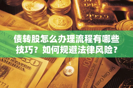 北京债转股怎么办理流程有哪些技巧？如何规避法律风险？