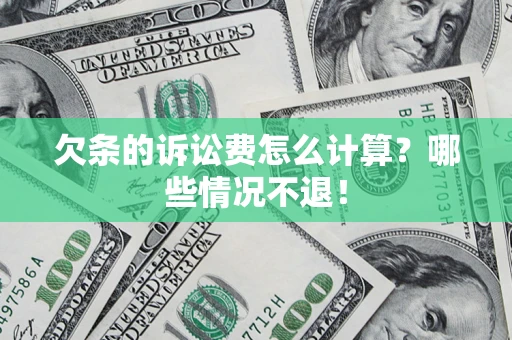 北京欠条的诉讼费怎么计算?哪些情况不退! 北京欠条的诉讼费怎么计算?哪些情况不退!