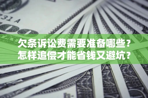 北京欠条诉讼费需要准备哪些？怎样追偿才能省钱又避坑？