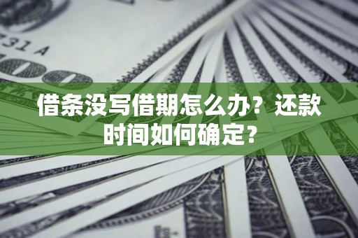 北京借条没写借期怎么办？还款时间如何确定？