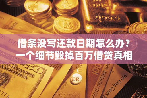 北京借条没写还款日期怎么办？一个细节毁掉百万借贷真相