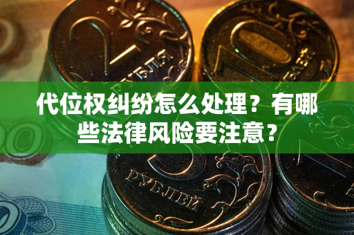 北京代位权纠纷怎么处理？有哪些法律风险要注意？
