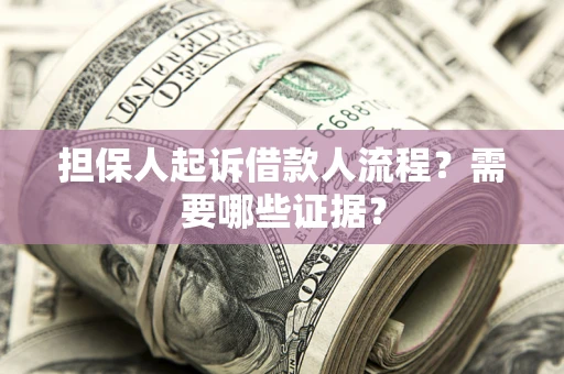 北京担保人起诉借款人流程?需要哪些证据? 北京担保人起诉借款人流程?需要哪些证据?