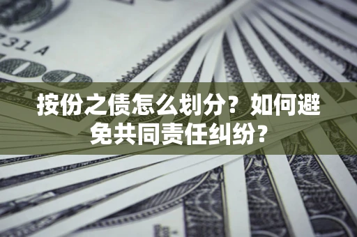 北京按份之债怎么划分？如何避免共同责任纠纷？