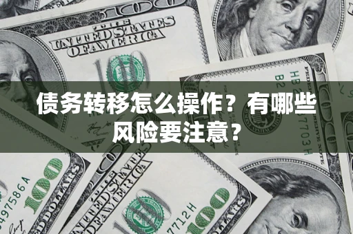 北京债务转移怎么操作？有哪些风险要注意？