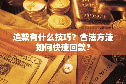 北京追款有什么技巧？合法方法如何快速回款？