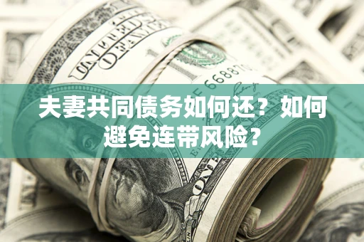 北京夫妻共同债务如何还？如何避免连带风险？