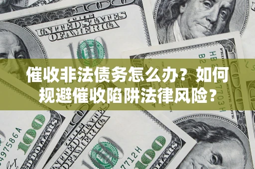 北京催收非法债务怎么办？如何规避催收陷阱法律风险？