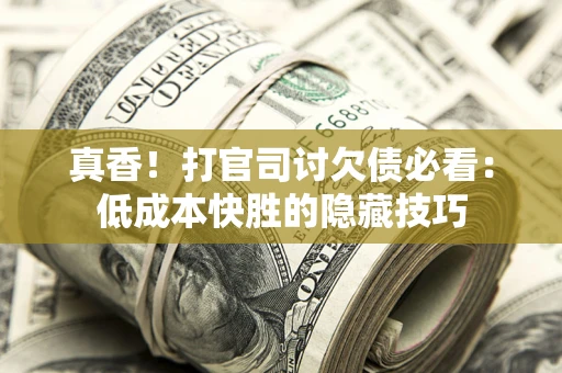 北京真香！打官司讨欠债必看：低成本快胜的隐藏技巧