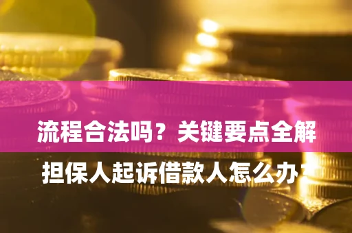 北京

担保人起诉借款人怎么办？流程合法吗？关键要点全解析