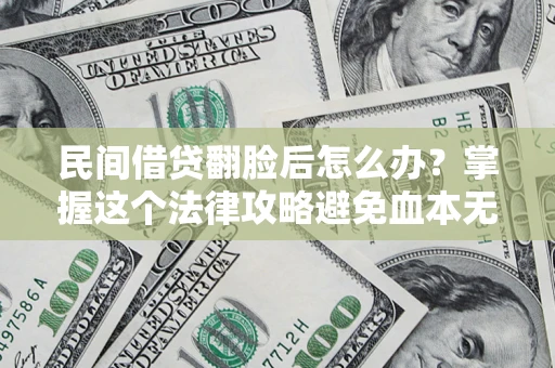 北京民间借贷翻脸后怎么办？掌握这个法律攻略避免血本无归