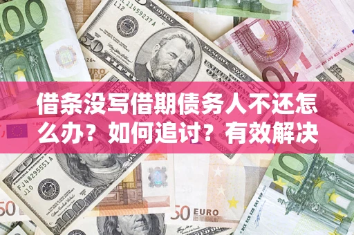 北京借条没写借期债务人不还怎么办？如何追讨？有效解决方案！