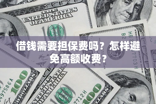 北京借钱需要担保费吗？怎样避免高额收费？