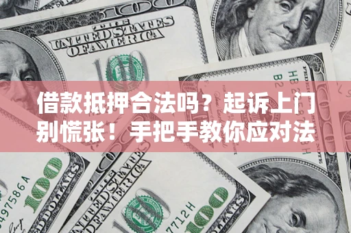 北京借款抵押合法吗？起诉上门别慌张！手把手教你应对法律程序