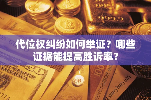北京代位权纠纷如何举证？哪些证据能提高胜诉率？
