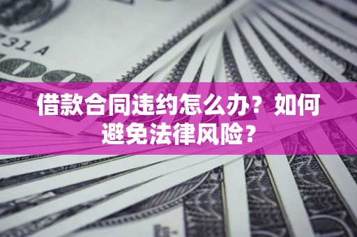 北京借款合同违约怎么办？如何避免法律风险？