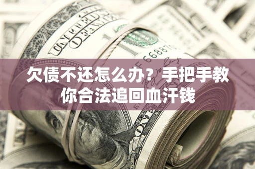北京欠债不还怎么办?手把手教你合法追回血汗钱 北京欠债不还怎么办?手把手教你合法追回血汗钱