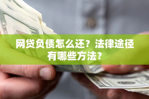 北京网贷负债怎么还？法律途径有哪些方法？