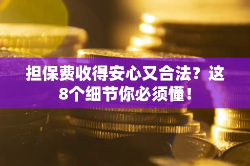 北京担保费收得安心又合法？这8个细节你必须懂！