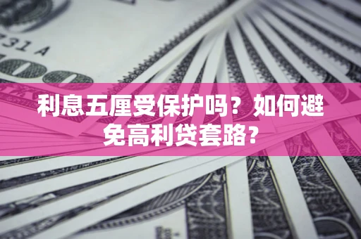 北京利息五厘受保护吗？如何避免高利贷套路？
