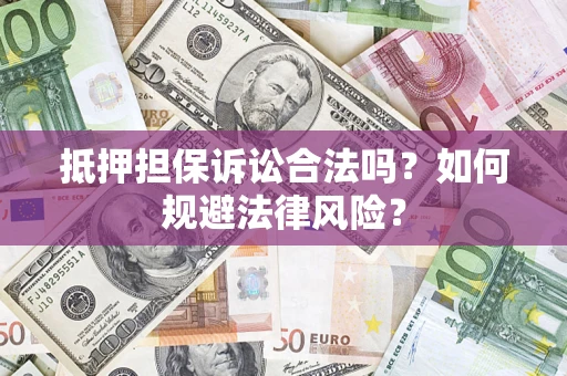 北京抵押担保诉讼合法吗？如何规避法律风险？