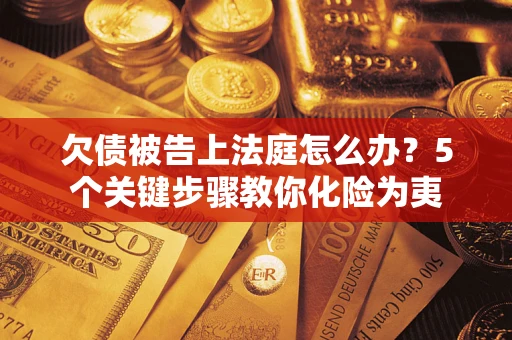 北京欠债被告上法庭怎么办？5个关键步骤教你化险为夷