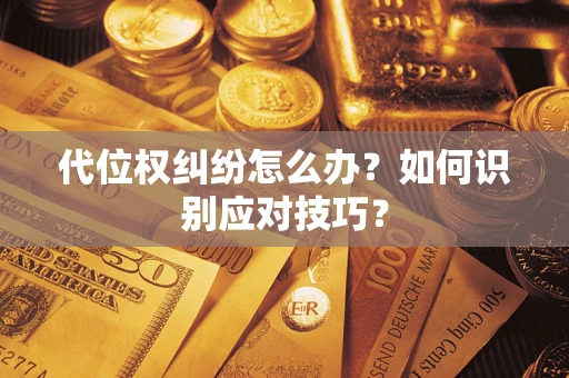 北京代位权纠纷怎么办？如何识别应对技巧？