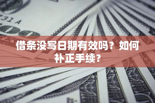 北京借条没写日期有效吗？如何补正手续？