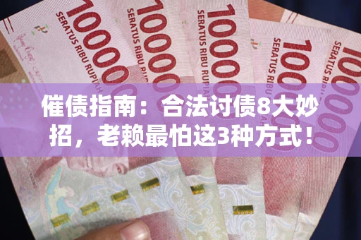 北京催债指南：合法讨债8大妙招，老赖最怕这3种方式！