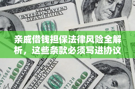 北京亲戚借钱担保法律风险全解析，这些条款必须写进协议