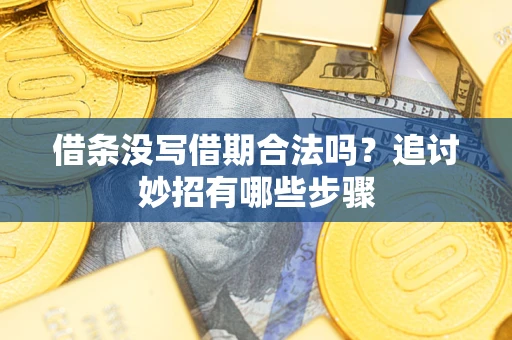 北京借条没写借期合法吗？追讨妙招有哪些步骤