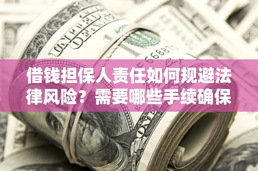 北京借钱担保人责任如何规避法律风险？需要哪些手续确保安全？