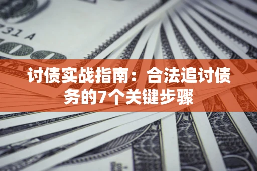 北京讨债实战指南：合法追讨债务的7个关键步骤
