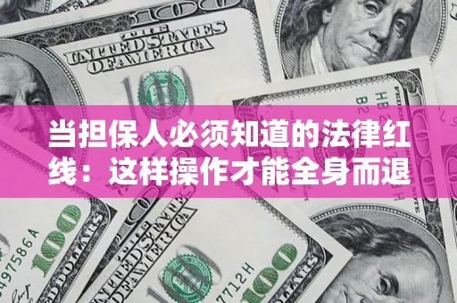 北京当担保人必须知道的法律红线：这样操作才能全身而退