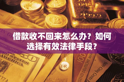 北京借款收不回来怎么办？如何选择有效法律手段？